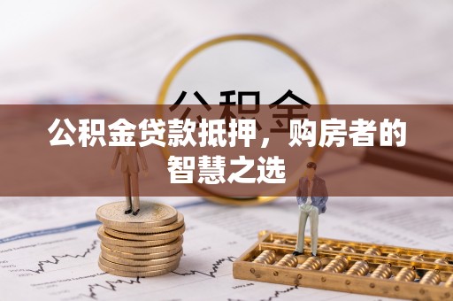 双塔公积金贷款抵押，购房者的智慧之选