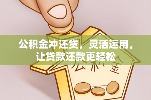 双塔公积金冲还贷，灵活运用，让贷款还款更轻松