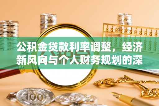 双塔公积金贷款利率调整，经济新风向与个人财务规划的深远影响