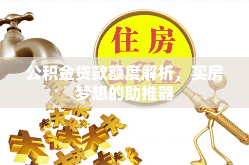 双塔公积金贷款额度解析，买房梦想的助推器