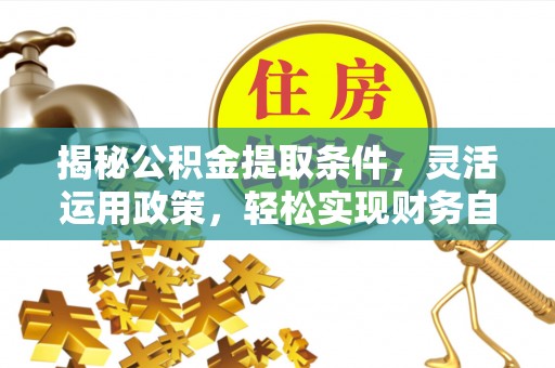 双塔揭秘公积金提取条件，灵活运用政策，轻松实现财务自由