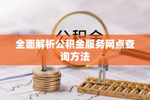 双塔全面解析公积金服务网点查询方法
