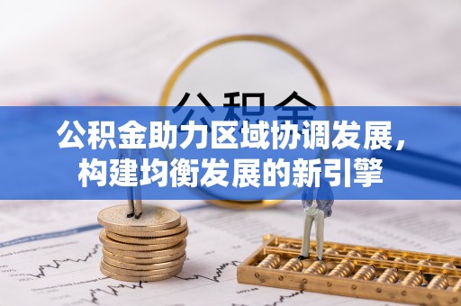 双塔公积金助力区域协调发展，构建均衡发展的新引擎
