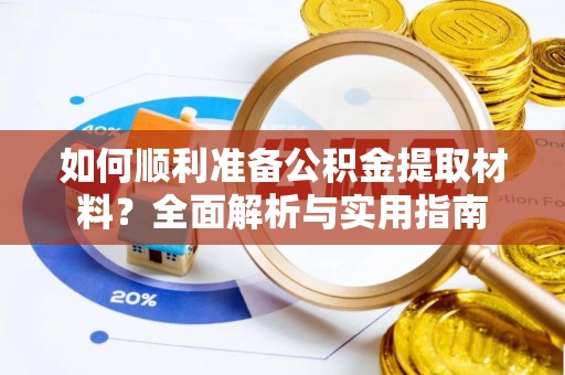 双塔如何顺利准备公积金提取材料？全面解析与实用指南