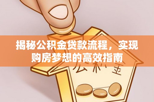 双塔揭秘公积金贷款流程，实现购房梦想的高效指南