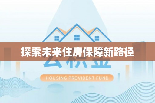 双塔探索未来住房保障新路径