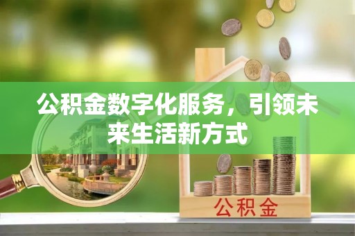 双塔公积金数字化服务，引领未来生活新方式
