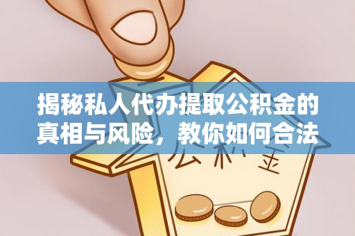 双塔揭秘私人代办提取公积金的真相与风险，教你如何合法合规操作