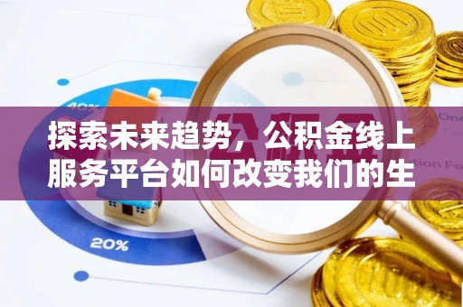 双塔探索未来趋势，公积金线上服务平台如何改变我们的生活
