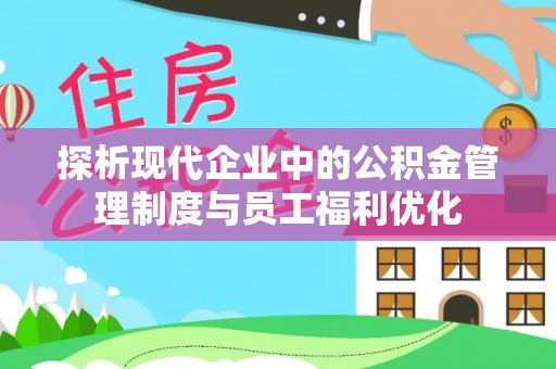 双塔探析现代企业中的公积金管理制度与员工福利优化