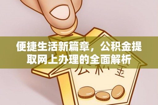 双塔便捷生活新篇章，公积金提取网上办理的全面解析