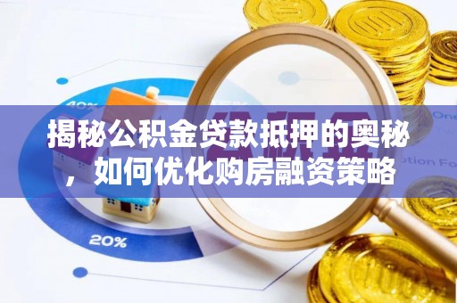 双塔揭秘公积金贷款抵押的奥秘，如何优化购房融资策略