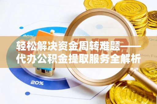 双塔轻松解决资金周转难题——代办公积金提取服务全解析