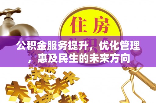 双塔公积金服务提升，优化管理，惠及民生的未来方向