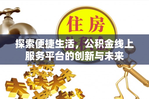 双塔探索便捷生活，公积金线上服务平台的创新与未来