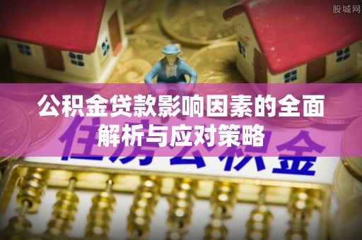 双塔公积金贷款影响因素的全面解析与应对策略