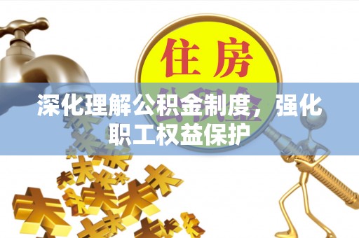 双塔深化理解公积金制度，强化职工权益保护