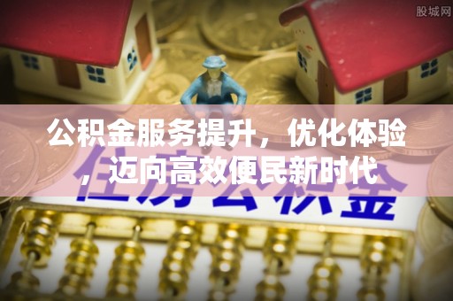 双塔公积金服务提升，优化体验，迈向高效便民新时代