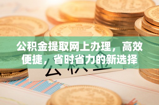 双塔公积金提取网上办理，高效便捷，省时省力的新选择