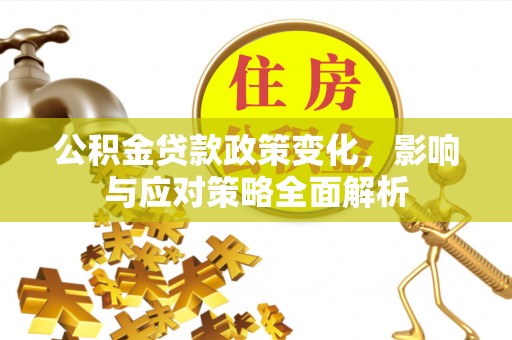 双塔公积金贷款政策变化，影响与应对策略全面解析