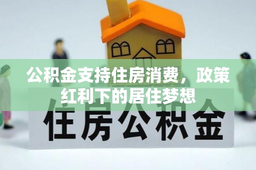 双塔公积金支持住房消费，政策红利下的居住梦想