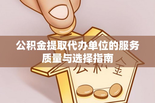 双塔公积金提取代办单位的服务质量与选择指南
