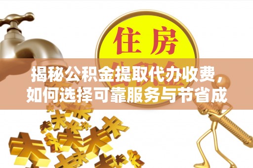 双塔揭秘公积金提取代办收费，如何选择可靠服务与节省成本？