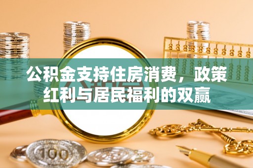 双塔公积金支持住房消费，政策红利与居民福利的双赢