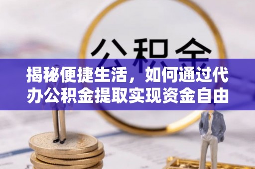 双塔揭秘便捷生活，如何通过代办公积金提取实现资金自由