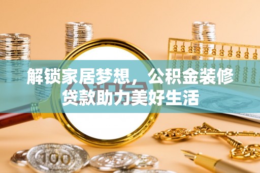 双塔解锁家居梦想，公积金装修贷款助力美好生活