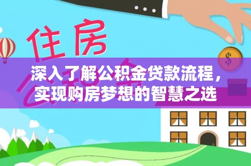 双塔深入了解公积金贷款流程，实现购房梦想的智慧之选