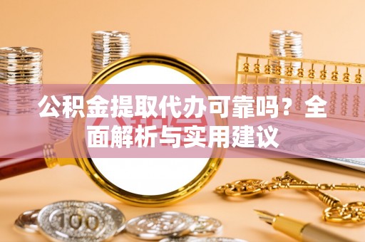 双塔公积金提取代办可靠吗？全面解析与实用建议