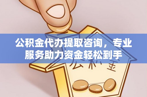 双塔公积金代办提取咨询，专业服务助力资金轻松到手
