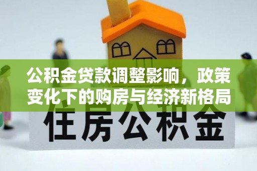 双塔公积金贷款调整影响，政策变化下的购房与经济新格局