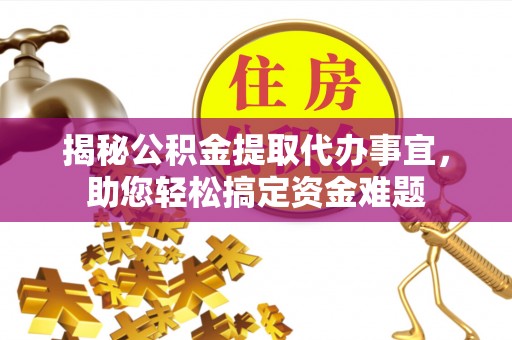 双塔揭秘公积金提取代办事宜，助您轻松搞定资金难题