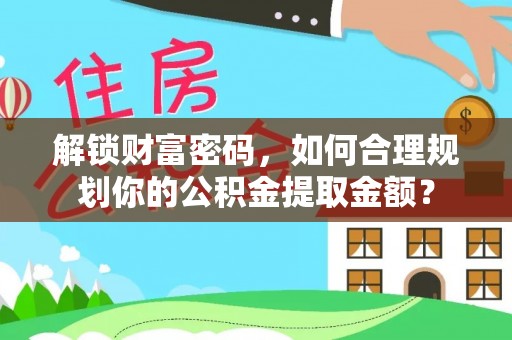 双塔解锁财富密码，如何合理规划你的公积金提取金额？
