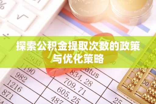 双塔探索公积金提取次数的政策与优化策略