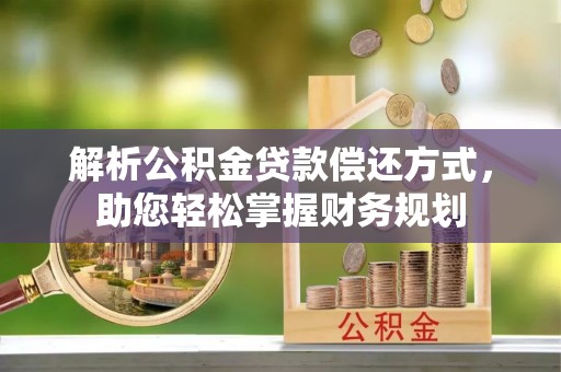 双塔解析公积金贷款偿还方式，助您轻松掌握财务规划