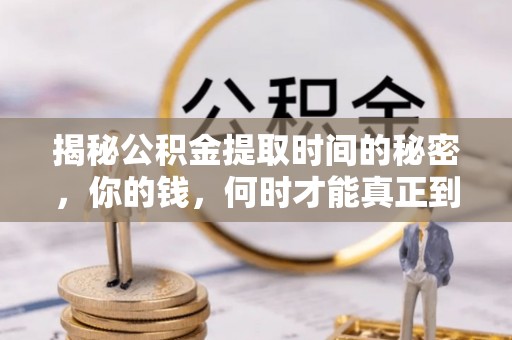 双塔揭秘公积金提取时间的秘密，你的钱，何时才能真正到手？