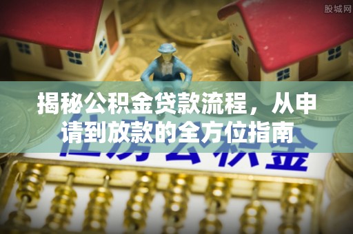 双塔揭秘公积金贷款流程，从申请到放款的全方位指南