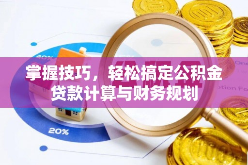 双塔掌握技巧，轻松搞定公积金贷款计算与财务规划