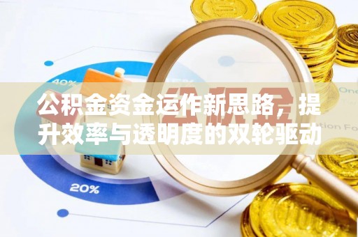 双塔公积金资金运作新思路，提升效率与透明度的双轮驱动
