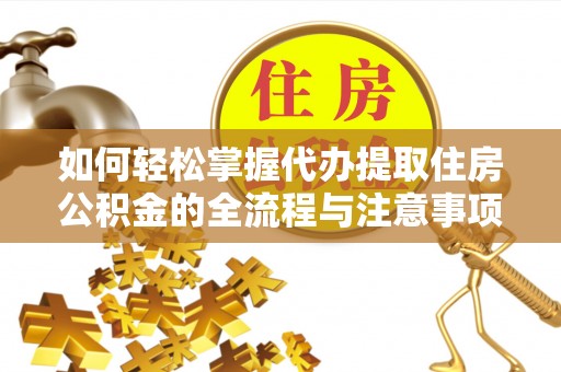 双塔如何轻松掌握代办提取住房公积金的全流程与注意事项