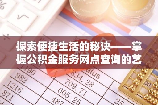 双塔探索便捷生活的秘诀——掌握公积金服务网点查询的艺术