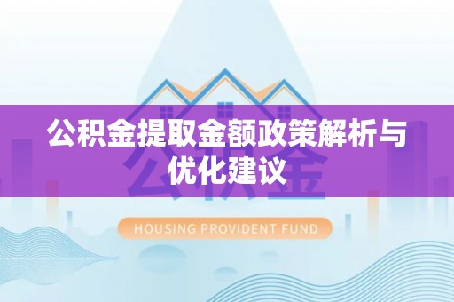 双塔公积金提取金额政策解析与优化建议