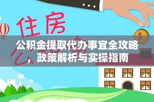 双塔公积金提取代办事宜全攻略，政策解析与实操指南