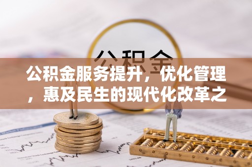 双塔公积金服务提升，优化管理，惠及民生的现代化改革之路