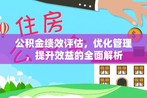 双塔公积金绩效评估，优化管理，提升效益的全面解析