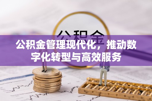 双塔公积金管理现代化，推动数字化转型与高效服务