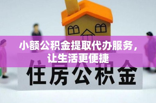 双塔小额公积金提取代办服务，让生活更便捷